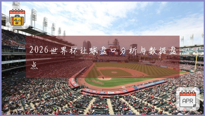 2026世界杯让球盘口分析与数据盘点