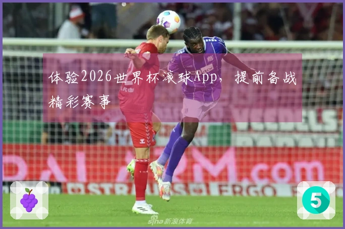 体验2026世界杯滚球App，提前备战精彩赛事