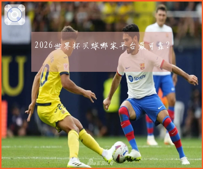 2026世界杯买球哪家平台最可靠？